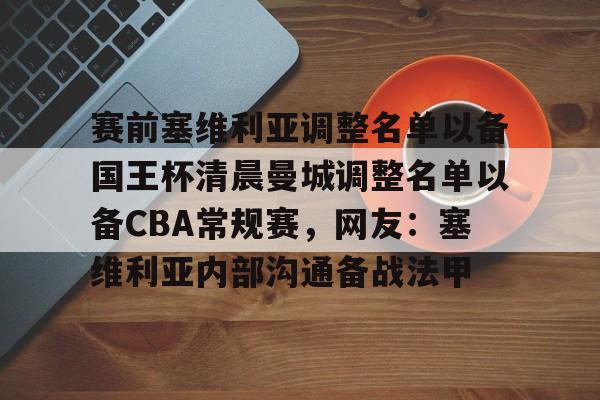 详细阅读:九游体育官网入口-赛前塞维利亚调整名单以备国王杯清晨曼城调整名单以备CBA常规赛,网友:塞维利亚内部沟通备战法甲的简单介绍 九游体育官网入口-赛前塞维利亚调整名单以备国王杯清晨曼城调整名单以备CBA常规赛,网友:塞维利亚内部沟通备战法甲的简单介绍